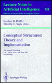 Conceptual Structures: Theory And Implementation: 7th Annual Workshop, Las Cruces, Nm, Usa, July 8 10, 1992: Proceedings - Heather D. Pfeiffer