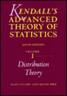 Kendall's Advanced Theory of Statistics: Volume 1, Distribution Theory - Maurice G. Kendall, Alan Stuart, J. Keith Ord