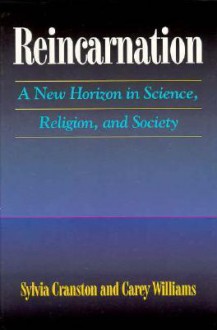 Reincarnation: A New Horizon in Science, Religion, and Society - Sylvia Cranston