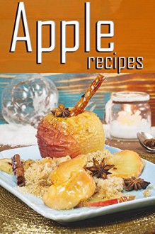 Apple Recipes: The Ultimate Guide! - Danielle Caples