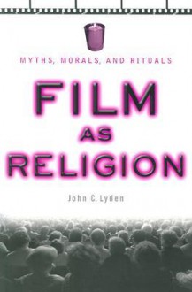 Film as Religion: Myths, Morals, and Rituals - John Lyden