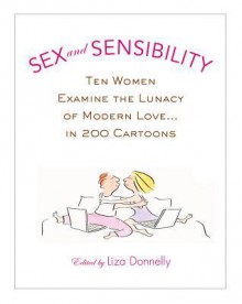 Sex and Sensibility: Ten Women Examine the Lunacy of Modern Love...in 200 Cartoons - Liza Donnelly