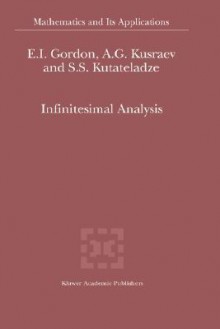 Infinitesimal Analysis (Mathematics and Its Applications (closed)) - E.I. Gordon, A.G. Kusraev, S.S. Kutateladze