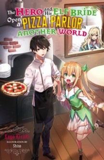The Hero and His Elf Bride Open a Pizza Parlor in Another World - Kaya Kizaki