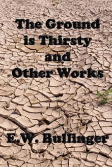 The Ground Is Thirsty and Other Works - E.W. Bullinger, Victor Paul Wierwille