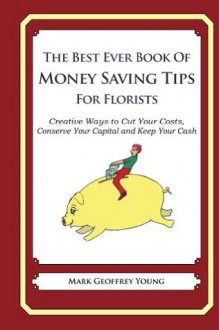 The Best Ever Book of Money Saving Tips for Florists - Mark Young