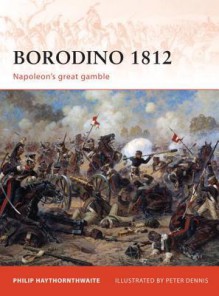 Borodino 1812: Napoleon's Great Gamble - Philip Haythornthwaite