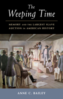 The Weeping Time: Memory and the Largest Slave Auction in American History - Anne C. Bailey