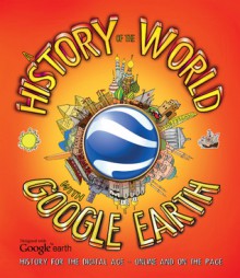 A History of the World with Google Earth: History for the Digital Age - Online and on the Page - Penny Worms