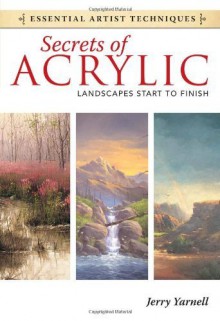 By Jerry Yarnell - Secrets of Acrylic - Landscapes Start to Finish (Essential Artist Techniques) (6/27/12) - Jerry Yarnell