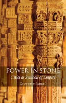 Power in Stone: Cities as Symbols of Empire - Geoffrey Parker