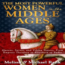 The Most Powerful Women in the Middle Ages: Queens, Saints, and Viking Slayers, From Empress Theodora to Elizabeth of Tudor - Melissa Rank, Michael Rank, Anne Day-Jones, Five Minute Books