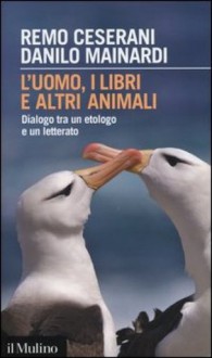 L'uomo i libri e altri animali - Remo Ceserani, Danilo Mainardi