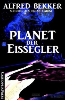 Planet der Eissegler (Science Fiction Abenteuer) (German Edition) - Alfred Bekker, Brian Carisi, Steve Mayer