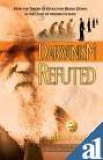 Darwinism Refuted: How the Theory of Evolution Breaks Down in the Light of Modern Science - Harun Yahya, Carl Nino Rossini, James Barham