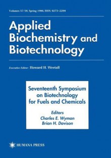 Seventeenth Symposium on Biotechnology for Fuels and Chemicals: Proceedings as Volumes 57 and 58 of Applied Biochemistry and Biotechnology - Charles E. Wyman