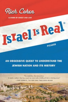 Israel Is Real: An Obsessive Quest to Understand the Jewish Nation and Its History - Rich Cohen