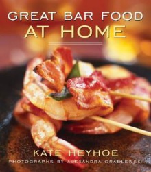 Great Bar Food at Home - Kate Heyhoe, Alexandra Grablewski