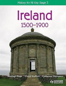 History For Ni Key Stage 3: Ireland 1500 1900 (History For Ccea Key Stage 3) - Cheryl Stafford, Catherine Thompson, Sheelagh Dean