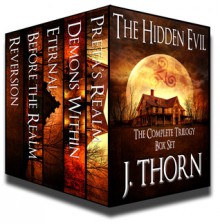 The Complete Hidden Evil Trilogy: 3 Novels and 4 Shorts of Frightening Horror (PLUS Book I of the Portal Arcane Trilogy) - J. Thorn