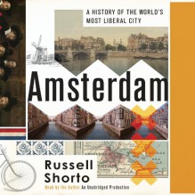 Amsterdam: A History of the World's Most Liberal City - Russell Shorto, Russell Shorto, Random House Audio