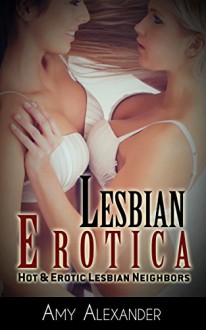 LESBIAN EROTICA: Hot and Erotic Lesbian Neighbor (LBGT Lesbian Romance Short Stories Book 1) - Amy Alexander