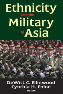 Ethnicity and the Military in Asia - DeWitt C. Ellinwood Jr., Cynthia H. Enloe