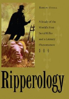 Ripperology: A Study Of The World's First Serial Killer And A Literary Phenomenon - Robin Odell