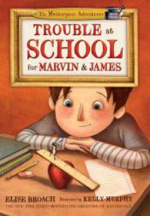 Trouble at School for Marvin & James (The Masterpiece Adventures) - Elise Broach, Kelly Murphy