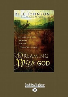 Dreaming with God: Co-Laboring with God for Cultural Transformation - Bill Johnson