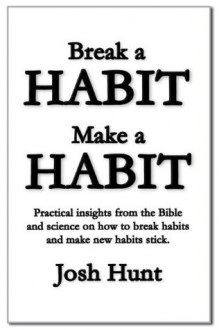 Break a Habit; Make a Habit - Josh Hunt