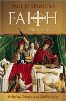 Faith and Health: Religion, Science, and Public Policy - Paul D. Simmons