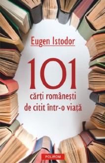 101 carti romanesti de citit intr-o viata - Eugen Istodor