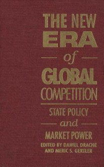 The New Era of Global Competition: State Policy and Market Power - Daniel Drache, Meric S. Gertler