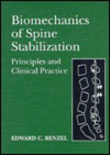 Biomechanics of Spine Stabilization: Principles and Clinical Practice - Edward C. Benzel