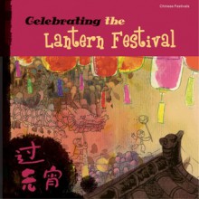 Chinese Festivals-Celebrating the Lantern Festival - Sanmu Tang, Mina Tenison