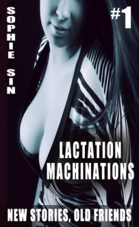 Lactation Machinations (New Stories, Old Friends #1) - sophie sin