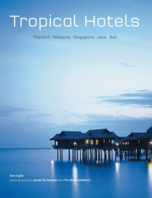 Tropical Hotels: Thailand Malaysia Singapore Java Bali - Kim Inglis, Jacob Termansen, Pia Marie Molbech