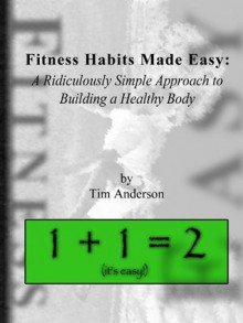 Fitness Habits Made Easy: A Ridiculously Simple Approach to Building a Healthy Body - Tim Anderson, Rebecca Dillon