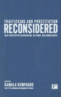 Trafficking and Prostitution Reconsidered: New Perspectives on Migration, Sex Work, and Human Rights - Kamala Kempadoo, Bandana Pattanaik, Jyoti Sanghera