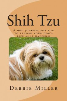 Shih Tzu: A Dog Journal for You to Record Your Dog's Life as It Happens! - Mike Dow, Antonia Blyth