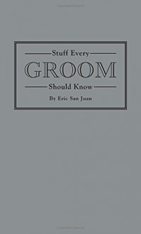 Stuff Every Groom Should Know - Eric San Juan