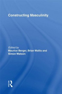 Constructing Masculinity (Discussion in Contemporary Culture) - Maurice Berger, Brian Wallis, Simon Watson