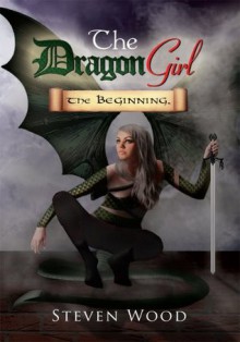 The Dragon Girl: The Beginning. - Steven Wood