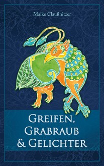 Greifen, Grabraub und Gelichter - Maike Claußnitzer