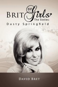 Brit Girls of the Sixties: Dusty Springfield, Featuring Helen Shapiro - David Bret