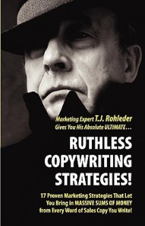 Ruthless Copywriting Strategies! - T.J. Rohleder