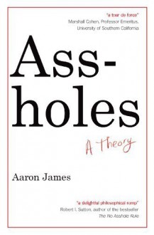 Assholes: A Theory by James, Aaron (2012) Hardcover - Aaron James