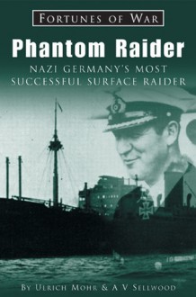 Phantom Raider: Nazi Germany's Most Successful Surface Raider - Ulrich Mohr, A.V. Sellwood