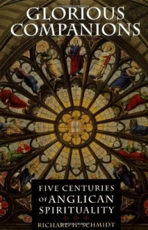 Glorious Companions: Five Centuries of Anglican Spirituality - Richard H. Schmidt